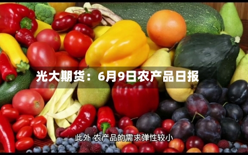 光大期货：6月9日农产品日报-第2张图片