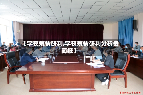 【学校疫情研判,学校疫情研判分析会简报】