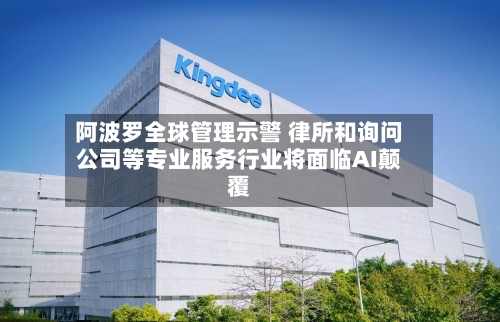 阿波罗全球管理示警 律所和询问公司等专业服务行业将面临AI颠覆-第2张图片