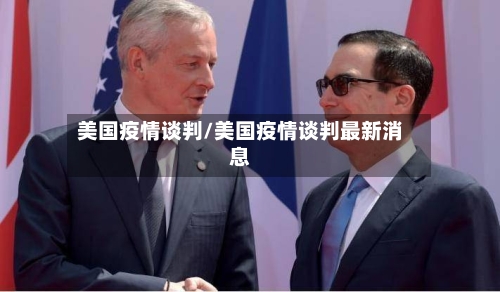 美国疫情谈判/美国疫情谈判最新消息