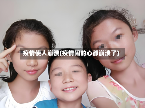 疫情使人崩溃(疫情闹的心都崩溃了)-第2张图片