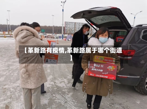 【革新路有疫情,革新路属于哪个街道】
