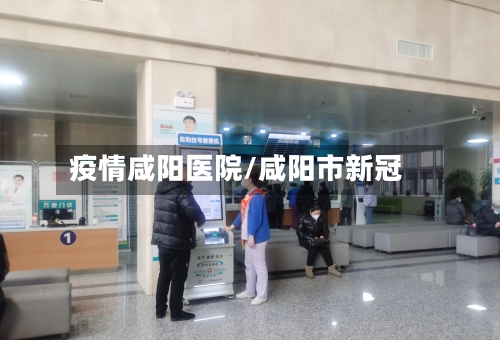 疫情咸阳医院/咸阳市新冠-第3张图片
