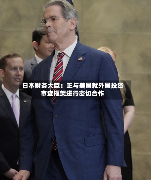 日本财务大臣:正与美国就外国投资审查框架进行密切合作-第2张图片