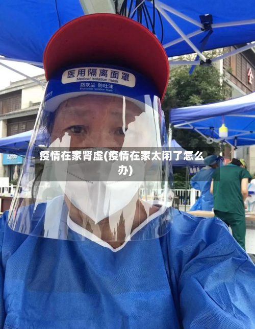 疫情在家肾虚(疫情在家太闲了怎么办)