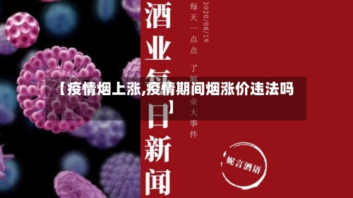 【疫情烟上涨,疫情期间烟涨价违法吗】-第3张图片