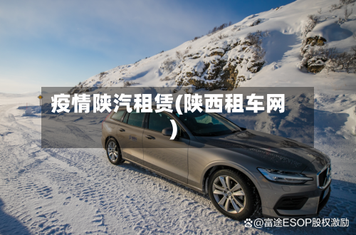 疫情陕汽租赁(陕西租车网)
