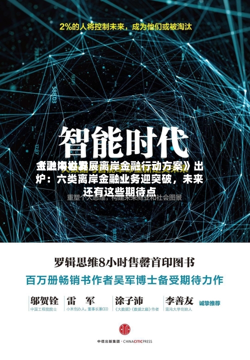 《上海世界金融中心发展离岸金融行动方案》出炉：六类离岸金融业务迎突破	，未来还有这些期待点-第2张图片
