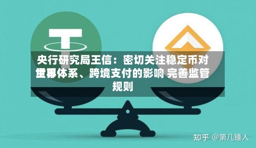 央行研究局王信：密切关注稳定币对世界货币体系、跨境支付的影响 完善监管规则-第2张图片