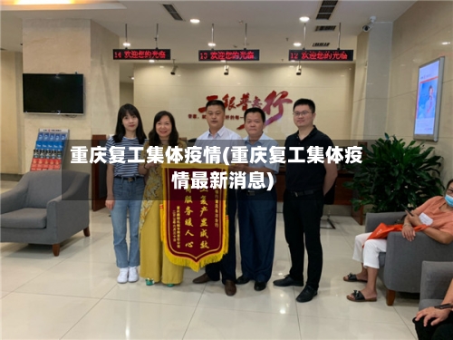 重庆复工集体疫情(重庆复工集体疫情最新消息)