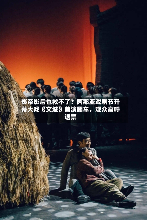 影帝影后也救不了？阿那亚戏剧节开幕大戏《文城》首演翻车，观众高呼退票