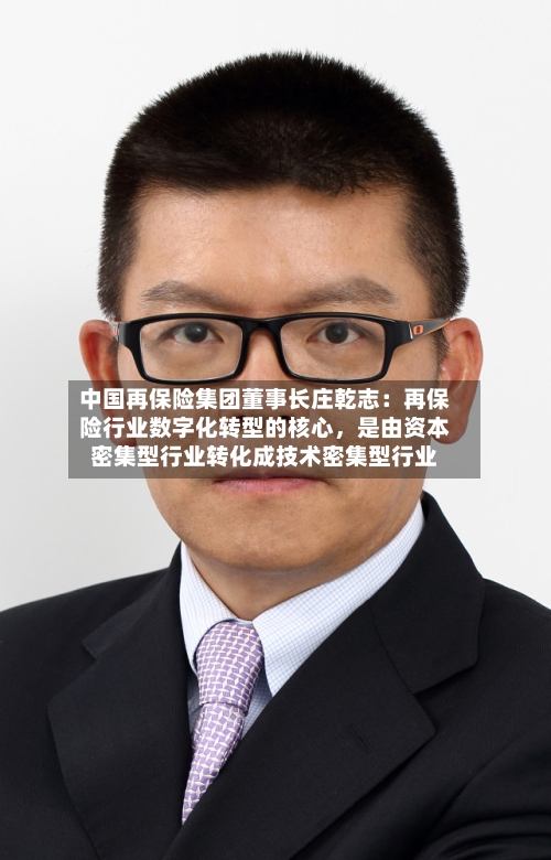 中国再保险集团董事长庄乾志：再保险行业数字化转型的核心，是由资本密集型行业转化成技术密集型行业-第2张图片