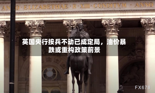 英国央行按兵不动已成定局，油价暴跌或重构政策前景-第2张图片