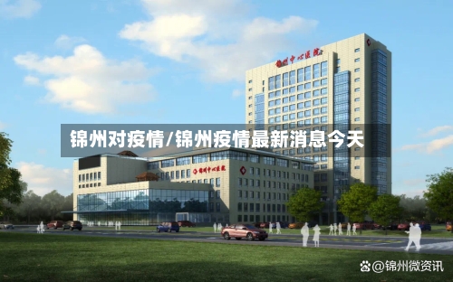锦州对疫情/锦州疫情最新消息今天-第2张图片