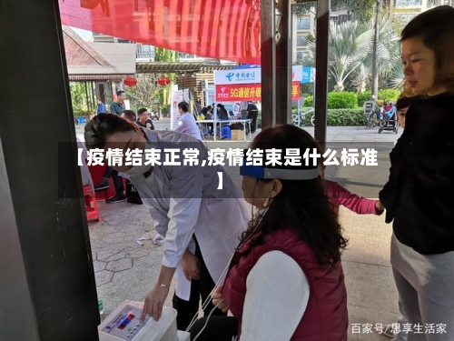 【疫情结束正常,疫情结束是什么标准】