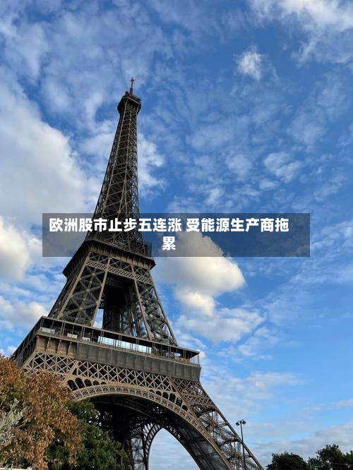 欧洲股市止步五连涨 受能源生产商拖累
