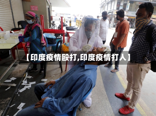 【印度疫情殴打,印度疫情打人】