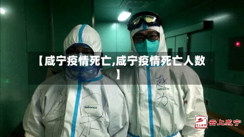 【咸宁疫情死亡,咸宁疫情死亡人数】-第2张图片