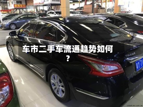 车市二手车流通趋势如何？-第2张图片