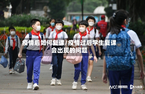 疫情后如何复课/疫情过后学生复课会出现的问题-第2张图片