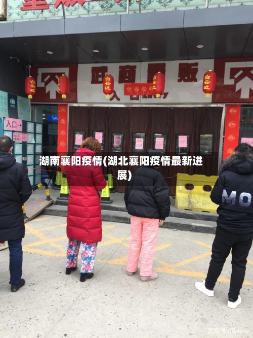 湖南襄阳疫情(湖北襄阳疫情最新进展)