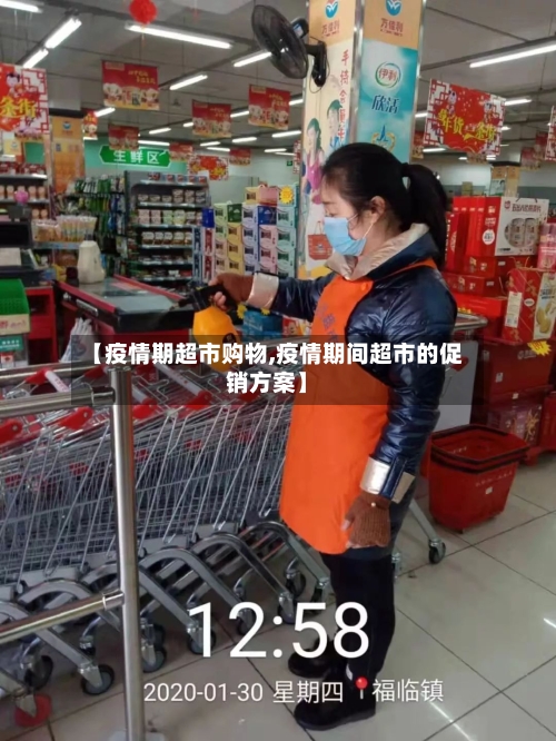 【疫情期超市购物,疫情期间超市的促销方案】