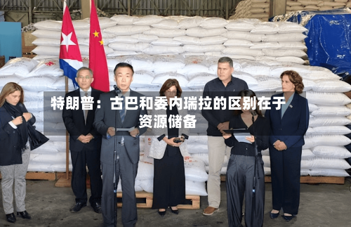特朗普：古巴和委内瑞拉的区别在于资源储备-第2张图片