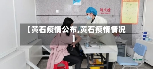 【黄石疫情公布,黄石疫情情况】-第2张图片
