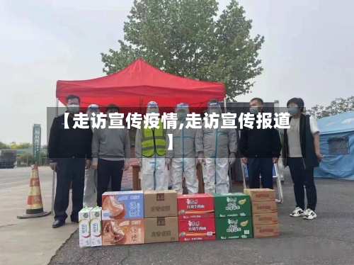 【走访宣传疫情,走访宣传报道】-第3张图片