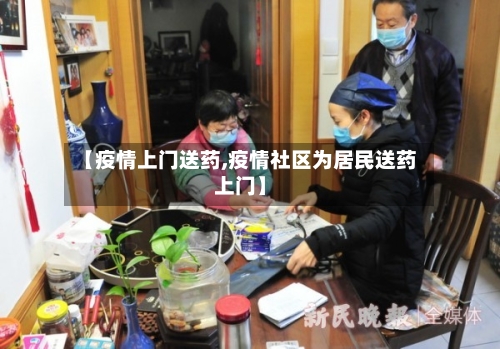 【疫情上门送药,疫情社区为居民送药上门】-第3张图片