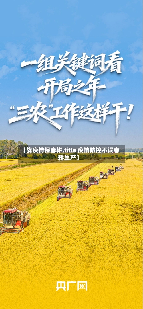 【战疫情保春耕,title 疫情防控不误春耕生产】
