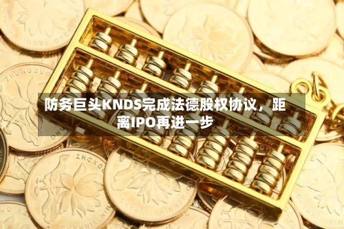 防务巨头KNDS完成法德股权协议，距离IPO再进一步-第2张图片