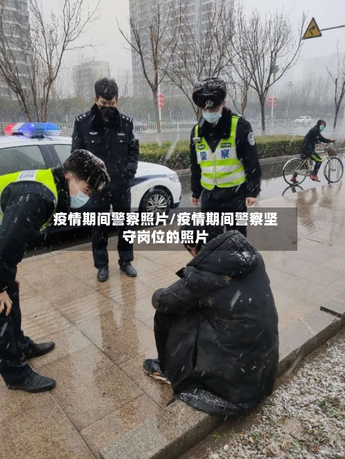 疫情期间警察照片/疫情期间警察坚守岗位的照片-第2张图片