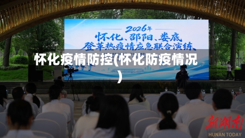 怀化疫情防控(怀化防疫情况)
