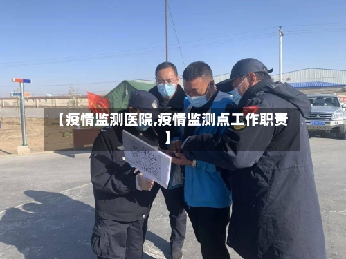 【疫情监测医院,疫情监测点工作职责】-第3张图片