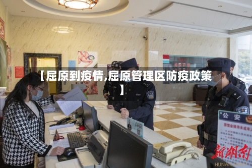 【屈原到疫情,屈原管理区防疫政策】-第2张图片