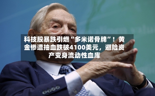 科技股暴跌引燃“多米诺骨牌	”！黄金惨遭抽血跌破4100美元	，避险资产变身流动性血库-第2张图片