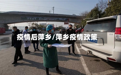 疫情后萍乡/萍乡疫情政策-第2张图片