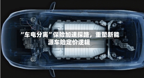 “车电分离”保险加速探路，重塑新能源车险定价逻辑-第2张图片