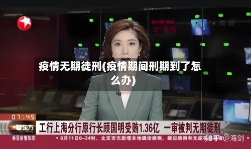 疫情无期徒刑(疫情期间刑期到了怎么办)