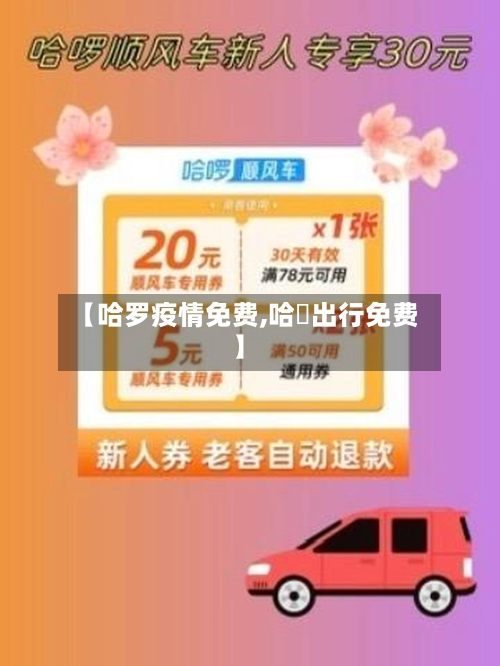 【哈罗疫情免费,哈啰出行免费】