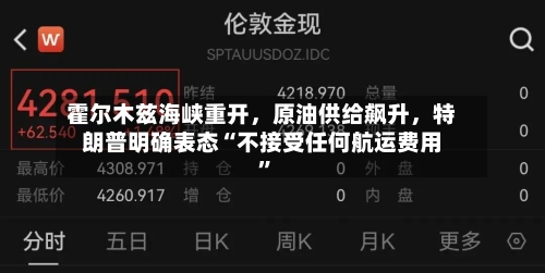 霍尔木兹海峡重开	，原油供给飙升，特朗普明确表态“不接受任何航运费用”-第2张图片