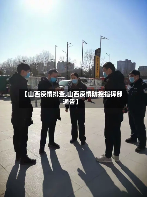 【山西疫情排查,山西疫情防控指挥部通告】