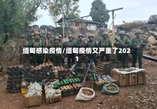 缅甸感染疫情/缅甸疫情又严重了2021-第3张图片
