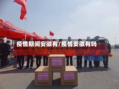 疫情期间安徽有/疫情安徽有吗-第2张图片