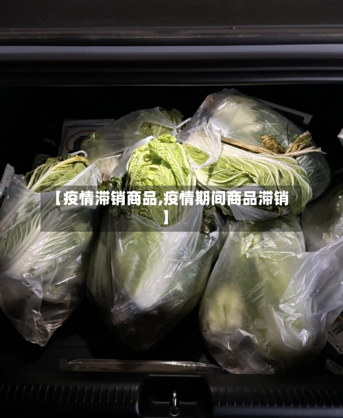 【疫情滞销商品,疫情期间商品滞销】