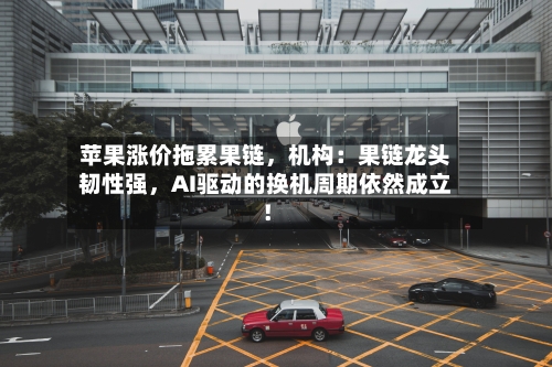 苹果涨价拖累果链，机构：果链龙头韧性强	，AI驱动的换机周期依然成立！-第2张图片