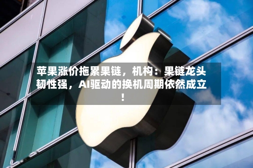 苹果涨价拖累果链	，机构：果链龙头韧性强，AI驱动的换机周期依然成立！-第3张图片