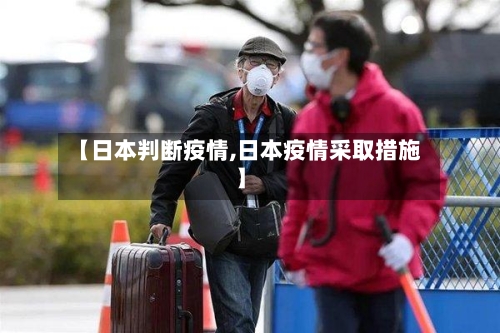 【日本判断疫情,日本疫情采取措施】