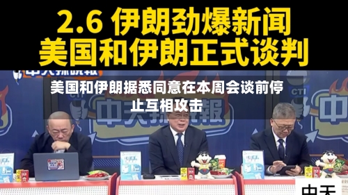 美国和伊朗据悉同意在本周会谈前停止互相攻击-第2张图片